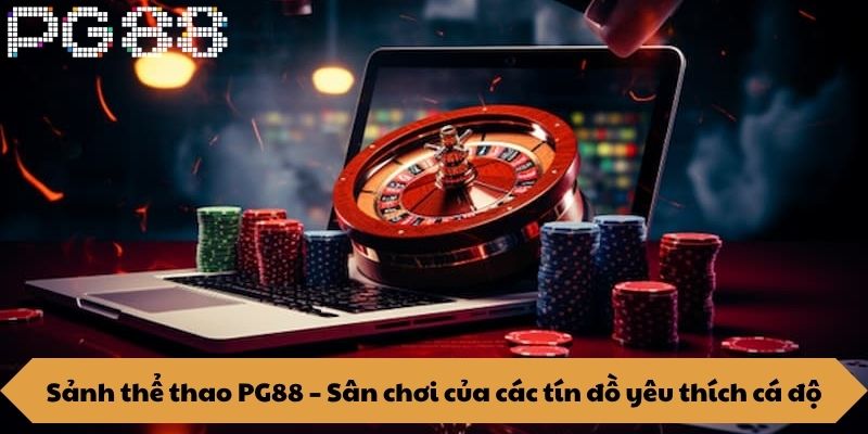 Sảnh thể thao PG88 – Sân chơi của các tín đồ yêu thích cá độ